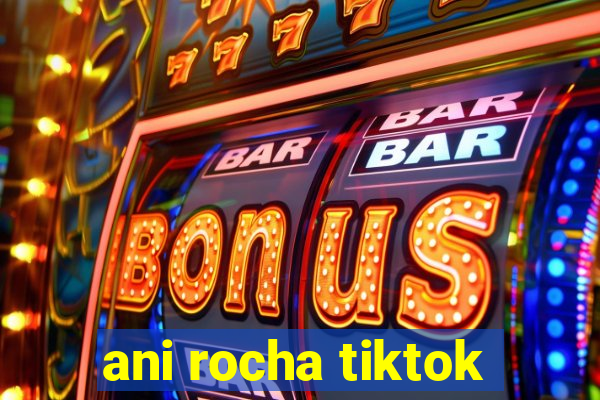 ani rocha tiktok